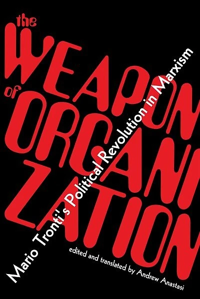 The Weapon Of Organization: Mario Tronti's Political Revolution In Marxism