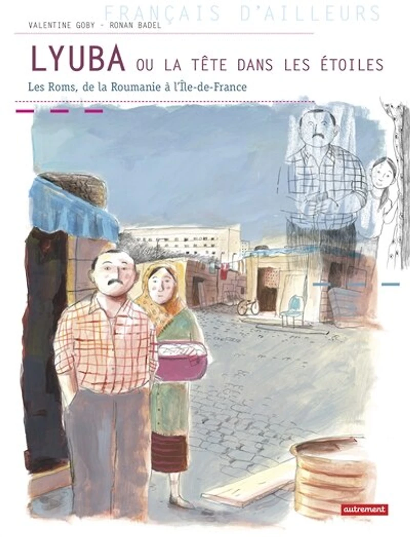 Lyuba ou La tête dans les étoiles : les Roms, de la Roumanie à l'Ile-de-France: les Roms, de la Roumanie à l'Ile-de-France