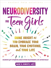 Neurodiversity for Teen Girls: Shine Bright as You Embrace Your Brain, Emotions, and Life
