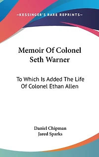 Memoir Of Colonel Seth Warner: To Which Is Added The Life Of Colonel Ethan Allen