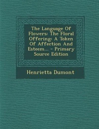 The Language Of Flowers: The Floral Offering: A Token Of Affection And Esteem... - Primary Source Edition