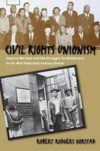 Civil Rights Unionism: Tobacco Workers And The Struggle For Democracy Mid-twentieth-century South
