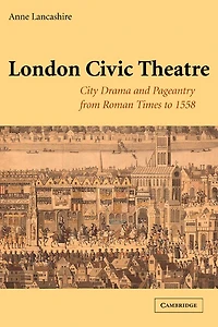 London Civic Theatre: City Drama and Pageantry from Roman Times to 1558