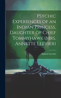 Psychic Experiences of an Indian Princess, Daughter of Chief Tommyhawk (Mrs. Annette Leevier)