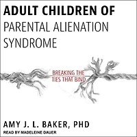 Adult Children of Parental Alienation Syndrome: Breaking the Ties That Bind