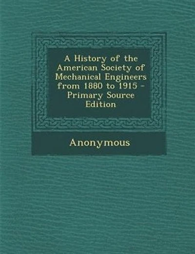 A History of the American Society of Mechanical Engineers from 1880 to 1915 - Primary Source Edition