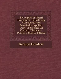 Principles of Social Economics: Inductively Considered and Practically Applied, With Criticisms On Correct Theories