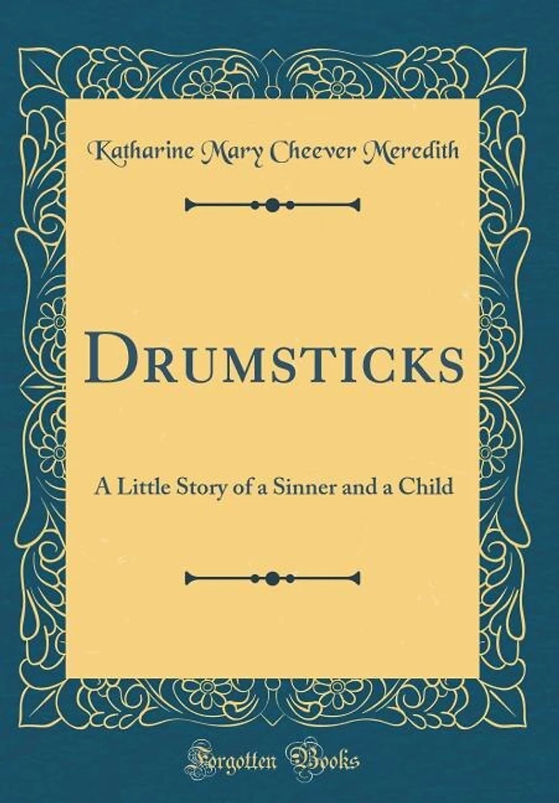 Drumsticks: a Little Story of Sinner and Child (Classic Reprint)