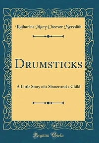 Drumsticks: a Little Story of Sinner and Child (Classic Reprint)