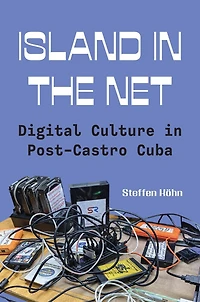 Island the Net: Digital Culture Post-Castro Cuba