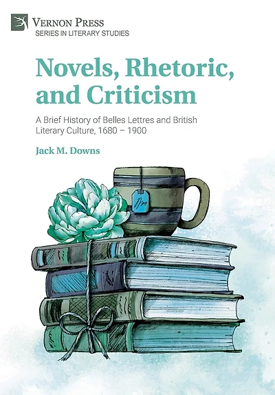 Novels, Rhetoric, and Criticism: A Brief History of Belles Lettres and British Literary Culture, 1680