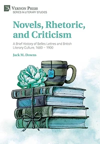 Novels, Rhetoric, and Criticism: A Brief History of Belles Lettres and British Literary Culture, 1680