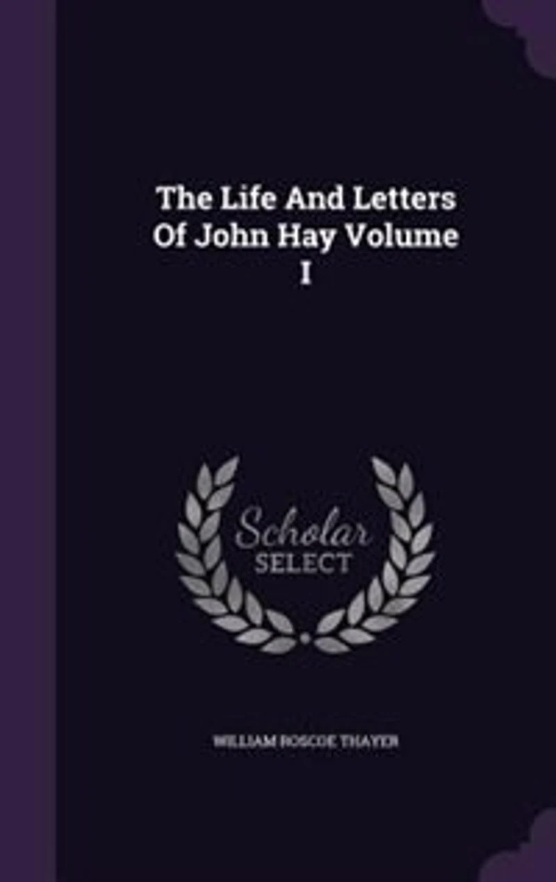 The Life and Letters of John Hay; Volume 1