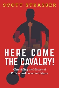 Here Come the Cavalry!: Chronicling History of Professional Soccer Calgary