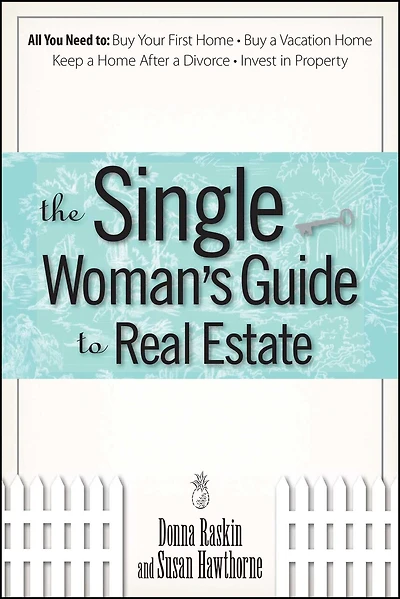 The Single Woman's Guide To Real Estate: All You Need to Buy Your First Home, Buy a Vacation Home, Keep a Home After a Divorce, Invest in Property