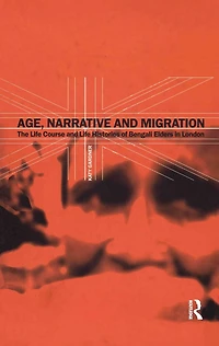 Age, Narrative and Migration: The Life Course Histories of Bengali Elders London