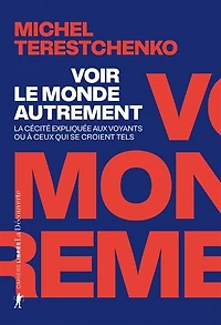 Voir le monde autrement: la cécité expliquée aux voyants ou à ceux qui se croient tels