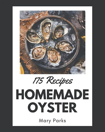 175 Homemade Oyster Recipes: I Love Oyster Cookbook!
