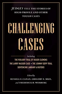 Challenging Cases: Judges Tell the Stories of High-Profile and Other Tough Cases