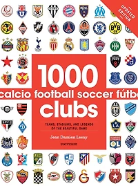 1000 Football Clubs: Teams, Stadiums, And Legends Of The Beautiful Game