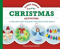 Super Simple Christmas Activities: Fun and Easy Holiday Projects for Kids: Fun and Easy Holiday Projects for Kids