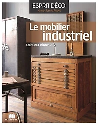 Le mobilier industriel: le chiner, le rénover, l'installer avec style