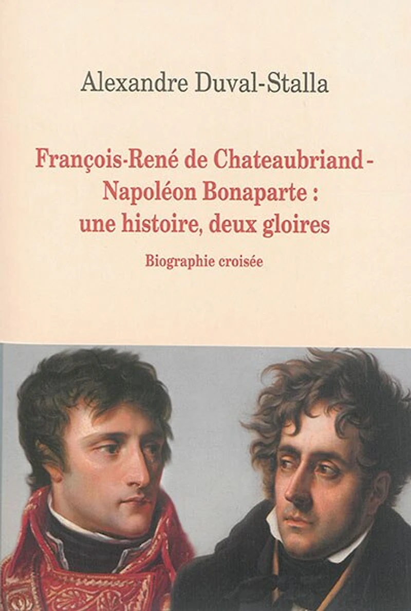 François-René de Chateaubriand-Napoléon Bonaparte: une histoire, deux gloires