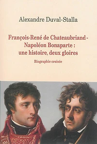 François-René de Chateaubriand-Napoléon Bonaparte: une histoire, deux gloires