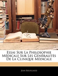 Essai Sur La Philosophie Médicale Sur Les Généralités De La Clinique Médicale