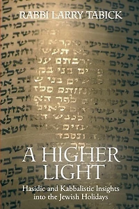 A Higher Light: Hasidic and Kabbalistic Insights into the Jewish Holidays