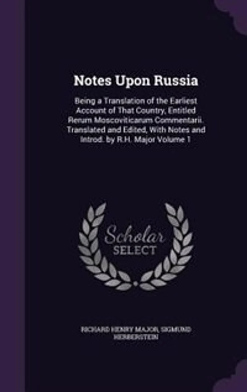 Notes Upon Russia: Being a Translation of the Earliest Account of That Country, Entitled Rerum Moscoviticarum Commenta
