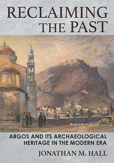 Reclaiming the Past: Argos and Its Archaeological Heritage Modern Era