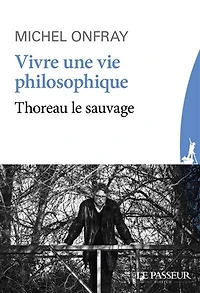 Vivre une vie philosophique: Thoreau le sauvage