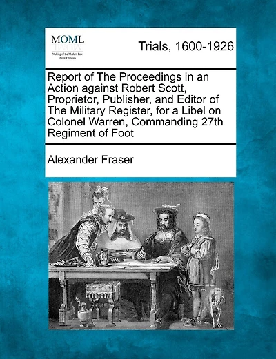 Report of the Proceedings in an Action Against Robert Scott, Proprietor, Publisher, and Editor of the Military Register, for a Libel on Colonel Warren
