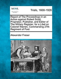 Report of the Proceedings in an Action Against Robert Scott, Proprietor, Publisher, and Editor of the Military Register, for a Libel on Colonel Warren