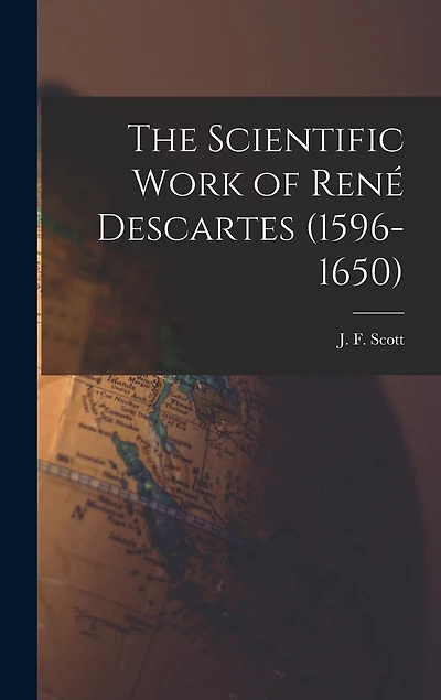 The Scientific Work of René Descartes (1596-1650)