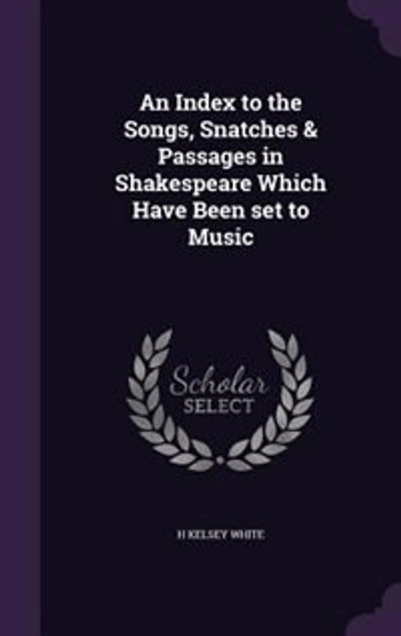 An Index to the Songs, Snatches, and Passages Shakespeare Which Have Been Set Music (Classic Reprint)
