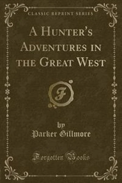 A Hunter's Adventures in the Great West (Classic Reprint)
