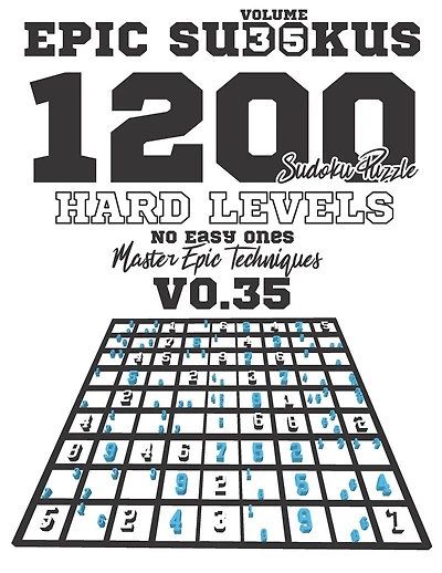 Epic Sudokus: VOLUME 35 For 1200 Sudoku Puzzles Of Hard Sudoku Levels, No Space For Easy Ones - Master Epic Techniques With Guide - 1000+ Expert Sudoku Puzzle Is a Brain Workout Game For Sudoku Lovers And Adults Who Is Looking For Memory Improve