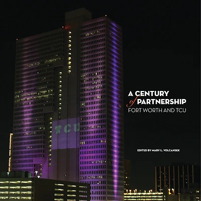 A Century of Partnership: Fort Worth and TCU