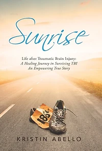 Sunrise: Life After Traumatic Brain Injury: a Healing Journey in Surviving Tbi, an Empowering True Story