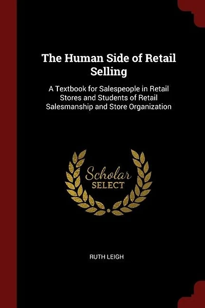 The Human Side of Retail Selling: A Textbook for Salespeople in Retail Stores and Students of Retail Salesmanship and Store Organizat