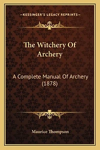 The Witchery Of Archery: A Complete Manual Of Archery (1878)