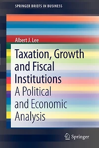 Taxation, Growth and Fiscal Institutions: A Political Economic Analysis