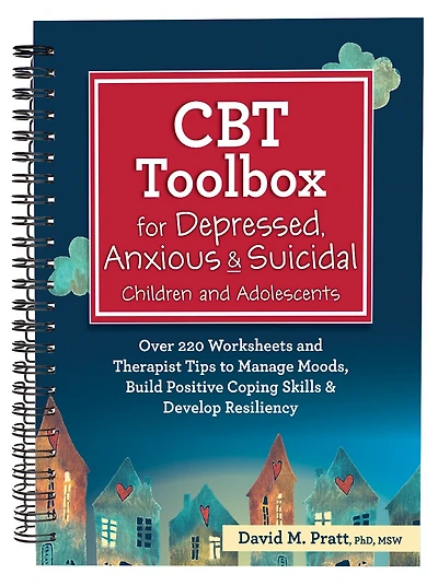 CBT Toolbox for Depressed, Anxious & Suicidal Children and Adolescents: Over 220 Worksheets and Therapist Tips to Manage Moods, Build Positive Coping Skills & Develop Resiliency