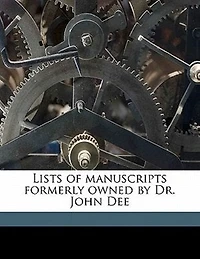 Lists of Manuscripts Formerly Owned by Dr. John Dee: With Preface and Identifications (Classic Reprint)