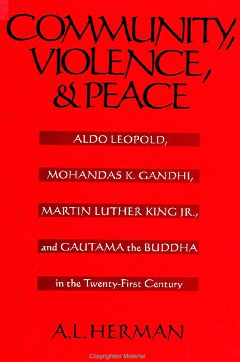 Community, Violence, and Peace: Aldo Leopold, Mohandas K. Gandhi, Martin Luther King Jr., and Gautama the Buddha in the Twenty-First Century