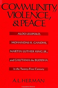 Community, Violence, and Peace: Aldo Leopold, Mohandas K. Gandhi, Martin Luther King Jr., and Gautama the Buddha in the Twenty-First Century