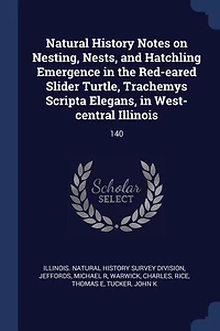 Natural History Notes on Nesting, Nests, and Hatchling Emergence in the Red-eared Slider Turtle, Trachemys Scripta Elegans, in West-central Illinois: 140
