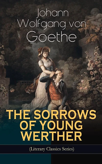THE SORROWS OF YOUNG WERTHER (Literary Classics Series): Historical Romance Novel